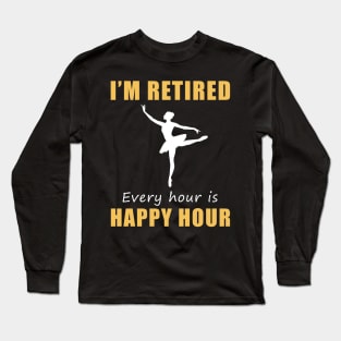 Embrace Retirement with Graceful Hilarity! Ballet Tee Shirt Hoodie for Your Happy Hour Fun! Long Sleeve T-Shirt